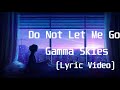 Gamma Skies - Do Not Let Me Go(Lyric Video)