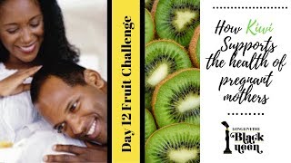 DAY 12 FRUIT CHALLENGE -KIWI - HOW KIWIS ARE GOOD FOR PREGNANT MOTHERS