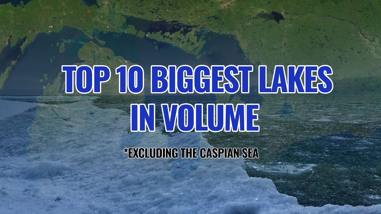 10 Biggest Lakes in the World by Volume - Largest Fresh Water Lakes on ...