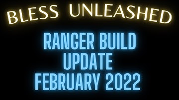 Bless Unleashed PC - Ranger Build Update February 2022