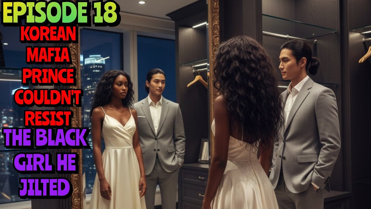 EP 18 :  KOREAN MAFIA PRINCE & BLACK GIRL'S LOVE ADVENTURE
