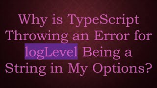 Why is TypeScript Throwing an Error for logLevel Being a String in My Options?