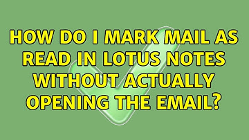 How do I mark mail as read in Lotus Notes without actually opening the email? (5 Solutions!!)