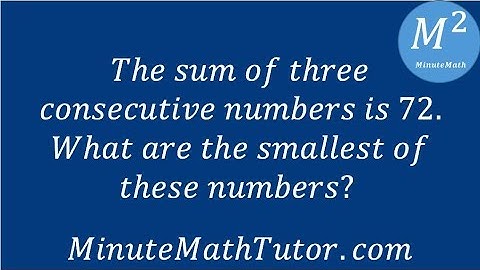 The sum of three consecutive numbers is 72. What are the smallest of these numbers?