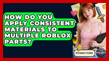 How Do You Apply Consistent Materials To Multiple Roblox Parts? - Open World Tycoons