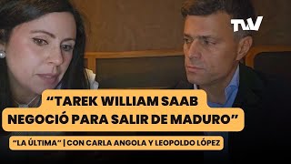 TAREK WILLIAM SAAB negoció para salir de Maduro | La Última con Carla Angola y Leopoldo López