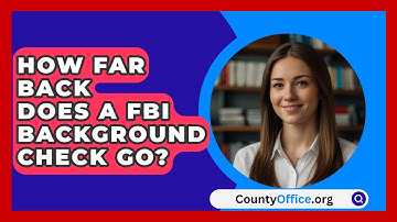 How Far Back Does A FBI Background Check Go? - CountyOffice.org