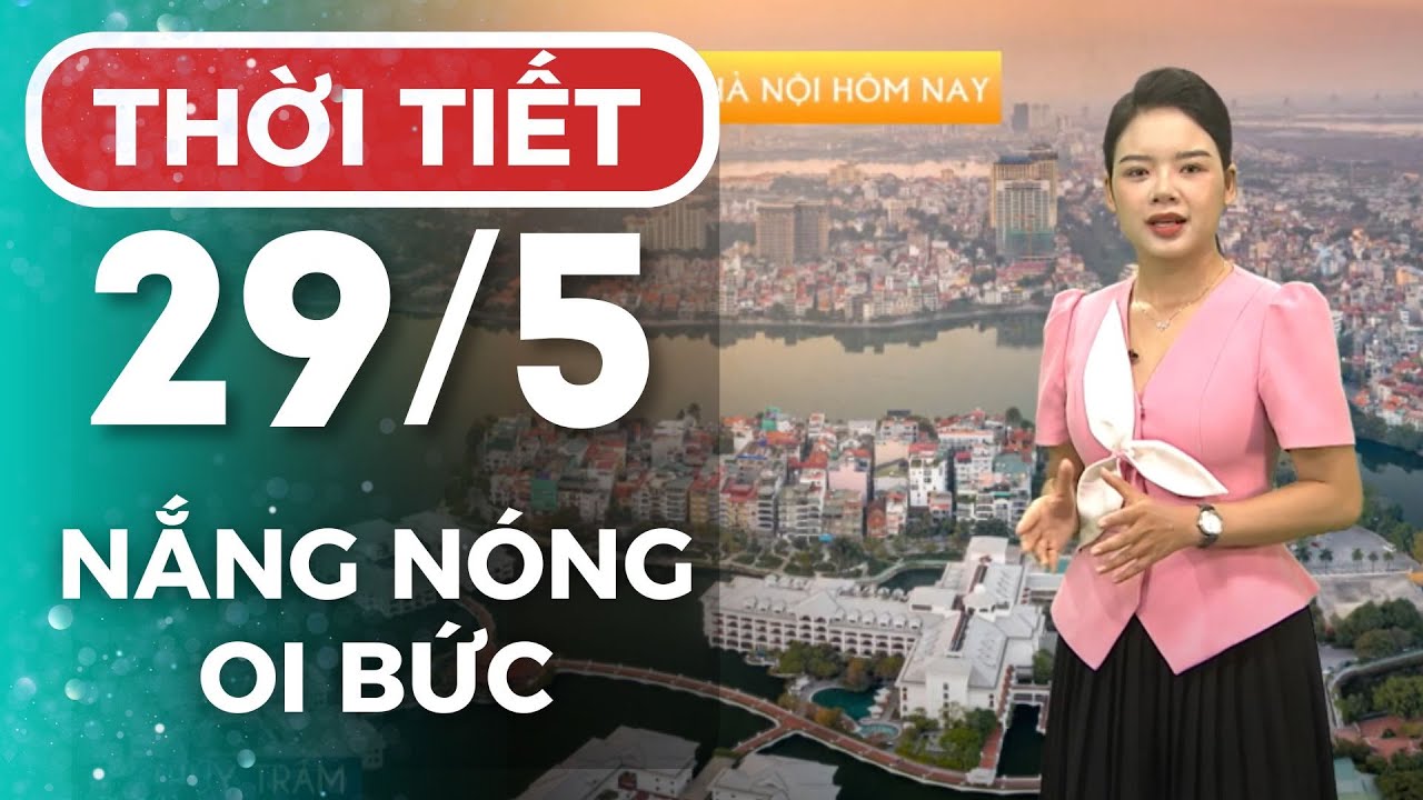 Dự báo thời tiết Hà Nội hôm nay ngày mai 29/05 | Thời tiết Hà Nội mới ...