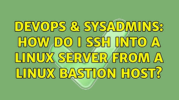 DevOps & SysAdmins: How do I SSH into a Linux server from a Linux bastion host?