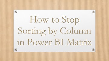 How to Stop Sorting by Column in Power BI Matrix