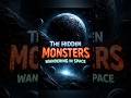 The Hidden Monsters Wandering In Space 🌑 #shorts #space