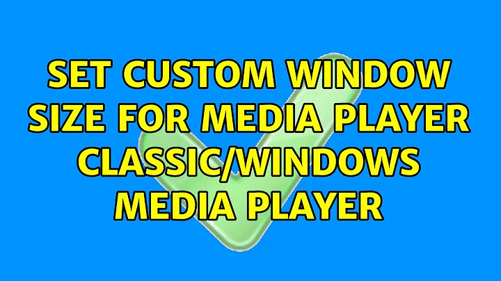 Set custom window size for Media Player Classic/Windows Media Player (4 Solutions!!)