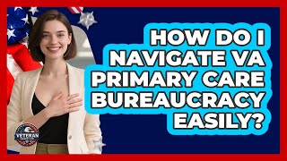 How Do I Navigate VA Primary Care Bureaucracy Easily? - Veteran Community Guide