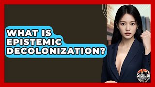 What Is Epistemic Decolonization? - Socialism Explained