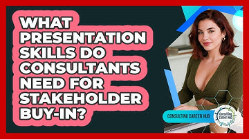 What Presentation Skills Do Consultants Need For Stakeholder Buy-in? - Consulting Career Hub
