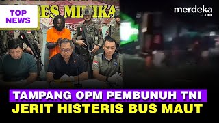 OPM Pembunuh Danramil TNI Ditangkap | Histeris Teriakan Siswa Kecelakaan Bus Maut