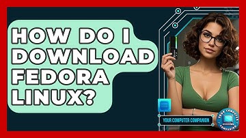 How Do I Download Fedora Linux? - Your Computer Companion