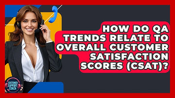 How Do QA Trends Relate To Overall Customer Satisfaction Scores (CSAT)? - Customer Support Coach