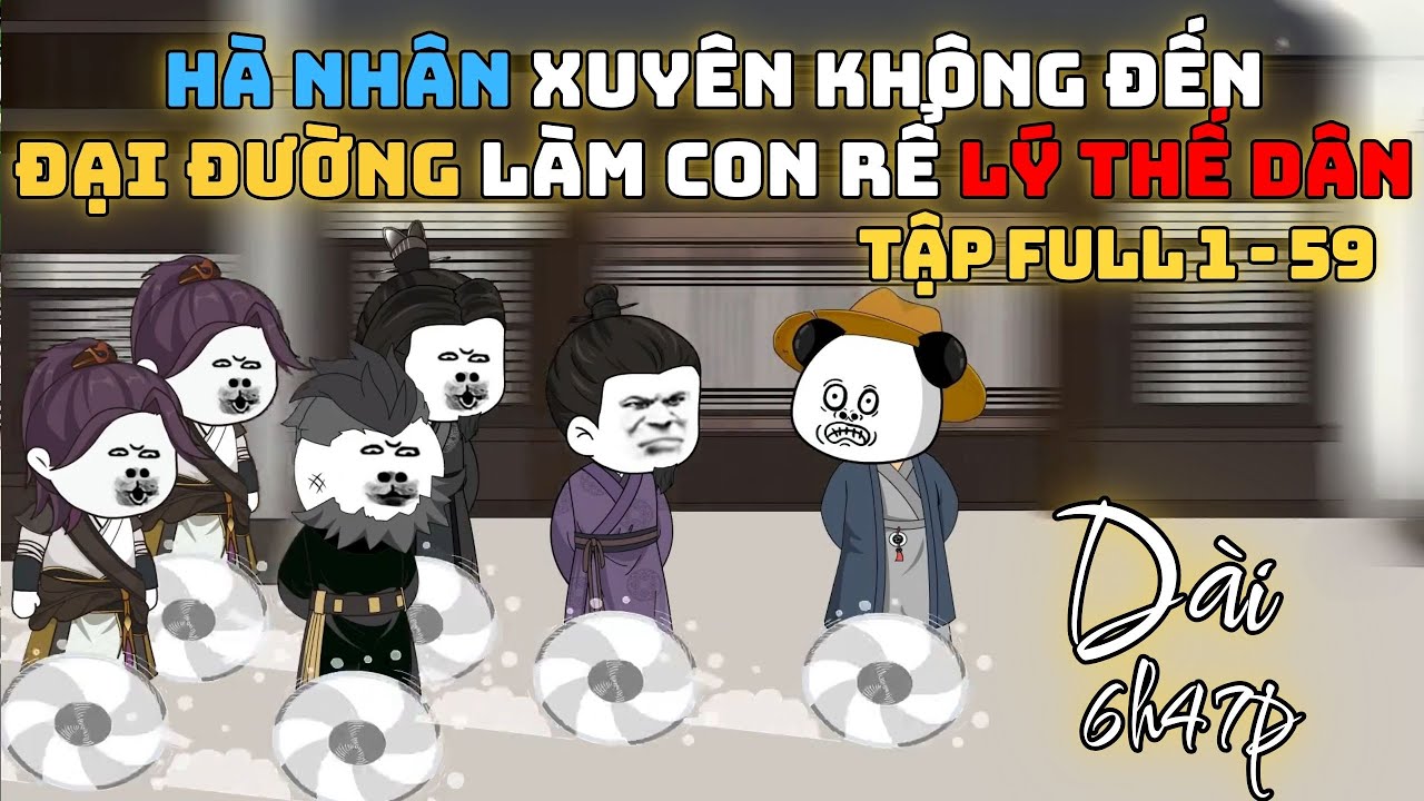 Hà Nhân Xuyên Không Đến Đại Đường Làm Con Rể Lý Thế Dân | Tập Full 1 - 59 | A Chíp Dịch Dạo