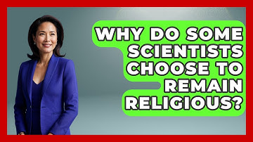 Why Do Some Scientists Choose to Remain Religious? - Learn About Atheism