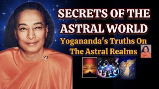 Secrets Of The ASTRAL WORLD -Paramahansa Yogananda's Truths On The Astral Realms