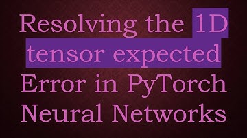Resolving the 1D tensor expected Error in PyTorch Neural Networks