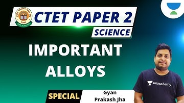 Important Alloys | Science for CTET Paper - 2 | Gyanprakash Jha