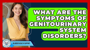 What Are the Symptoms of Genitourinary System Disorders? | Bladder Health Support News