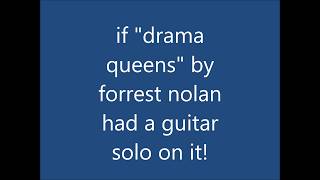 if "drama queens" by forrest nolan had a guitar solo!