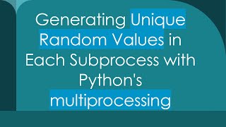 Generating Unique Random Values in Each Subprocess with Python's multiprocessing