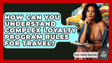 How Can You Understand Complex Loyalty Program Rules For Travel? - Pocket Friendly Adventures