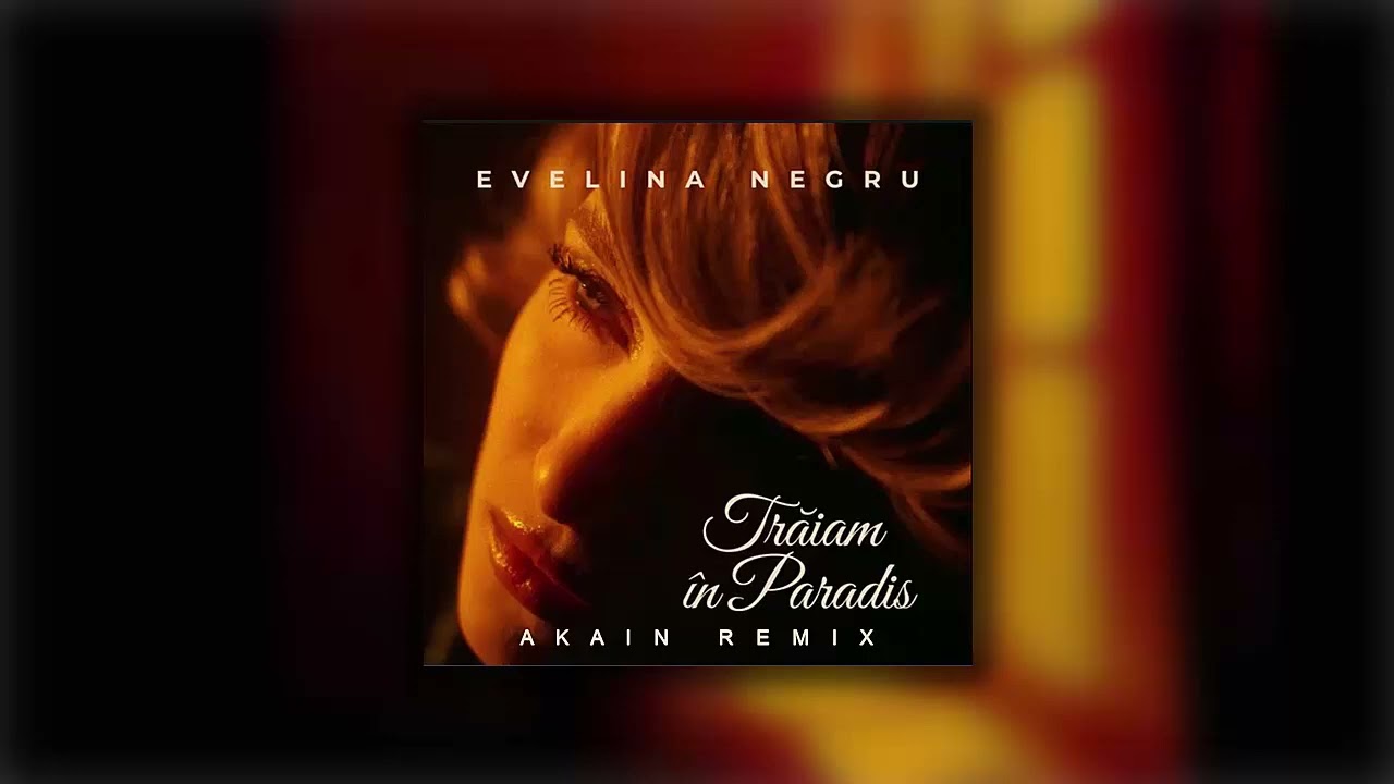 Evelina Negru   Traiam In Paradis AKAIN REMIX