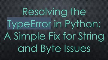 Resolving the TypeError in Python: A Simple Fix for String and Byte Issues