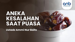 Aneka Kesalahan saat Puasa | Ustadz Ammi Nur Baits
