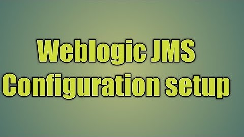 11.Weblogic JMS Configuration