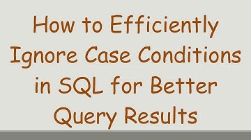 How to Efficiently Ignore Case Conditions in SQL for Better Query Results