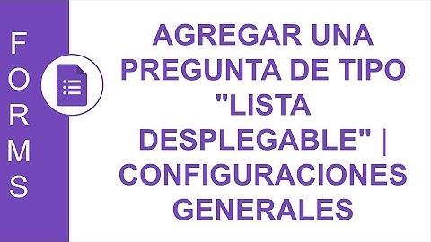 [GOOGLE FORMS] AGREGAR UNA PREGUNTA DE TIPO "LISTA DESPLEGABLE" | CONFIGURACIONES GENERALES