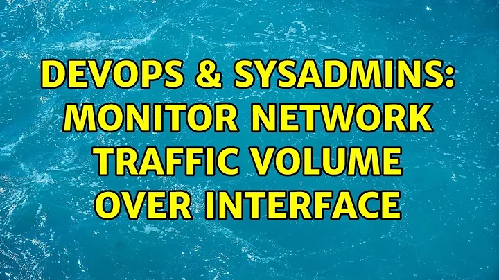 DevOps & SysAdmins: Monitor network traffic volume over interface (8 Solutions!!)
