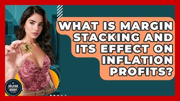 What Is Margin Stacking And Its Effect On Inflation Profits? - Inflation Insight Channel