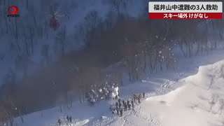 【速報】福井山中遭難の3人救助 スキー場外、けがなし
