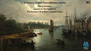 Rural Genesis E2 - Ipswich & The Normans - The Genesis Of A Saxon Market Town