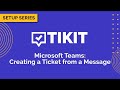 Tikit Setup Series: Microsoft Teams 01 Creating a Ticket from a Message