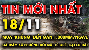 🔥 TIN LŨ MỚI NHẤT 18/11: Mưa 