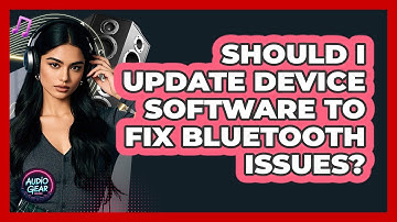 Should I Update Device Software To Fix Bluetooth Issues?