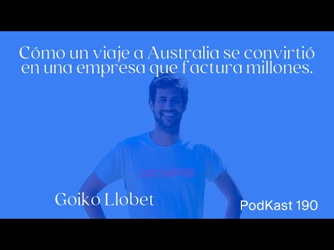 #PodKast 190: Goiko Llobet (GrowPro): de un viaje a Australia a una empresa que factura millones.