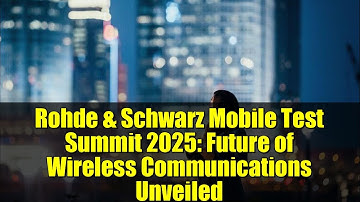 Rohde & Schwarz Mobile Test Summit 2025: Future of Wireless Communications Unveiled