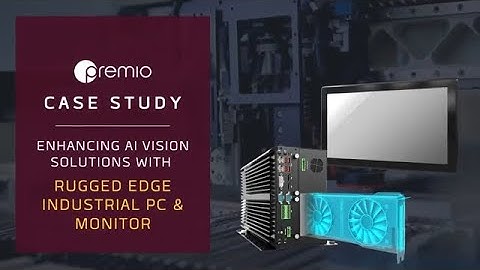 Enhancing AI Vision Solutions with Rugged Edge Industrial PC & Monitor | Premio Inc.