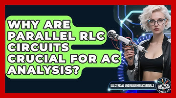 Why Are Parallel RLC Circuits Crucial For AC Analysis? - Electrical Engineering Essentials