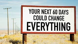 Your Next 60 Days Could Change Everything