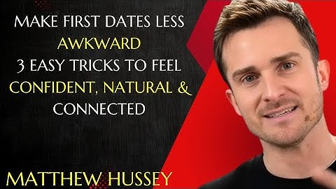 MY 3 EASY TRICKS TO MAKE FIRST DATES LESS AWKWARD | MATTHEW HUSSEY